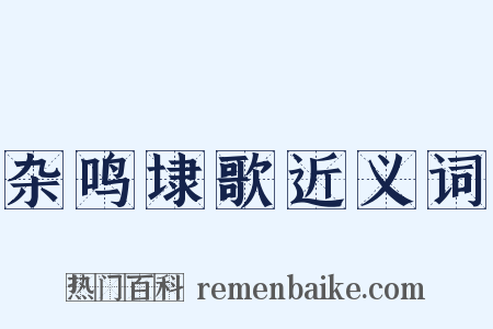 杂鸣埭歌近义词是什么意思的图片